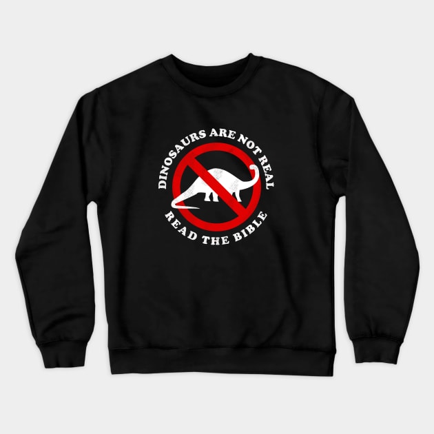 Dinosaurs Are Not Real Read The Bible Crewneck Sweatshirt by dumbshirts